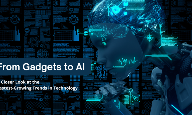 From Gadgets to AI: A Closer Look at the Fastest-Growing Trends in Technology