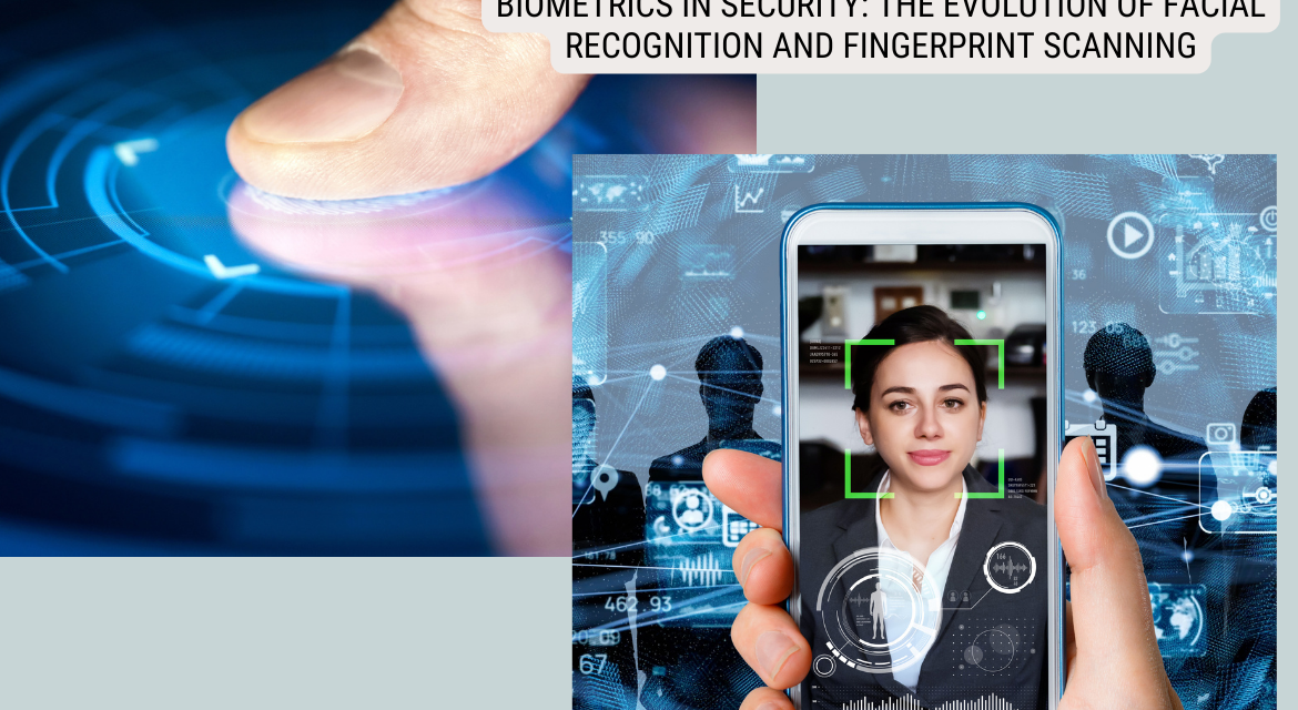 Biometrics in Security: The Evolution of Facial Recognition and Fingerprint Scanning